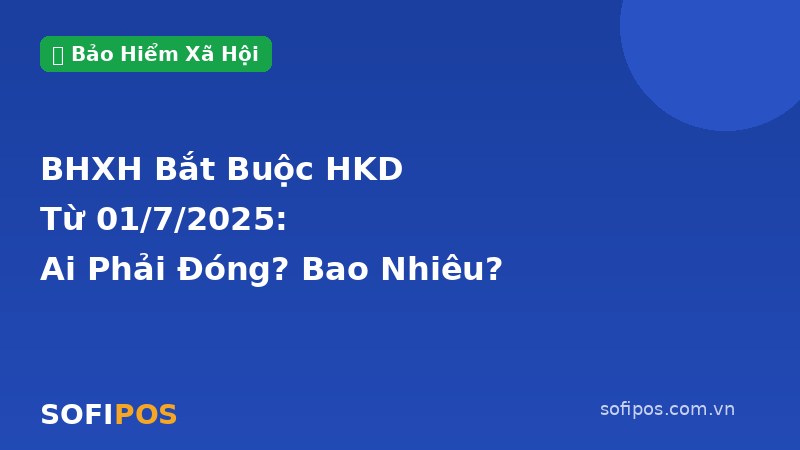 BHXH bắt buộc hộ kinh doanh từ 01/7/2025 ai phải đóng bao nhiêu